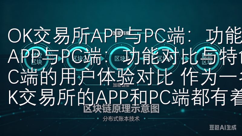 OK交易所APP与PC端：功能对比与特色分析 OK交易所APP与PC端：功能对比与特色分析 OK交易所APP与PC端的用户体验对比 作为一名资深的数字货币交易者，我对OK交易所的APP和PC端都有着深刻的使用体验。