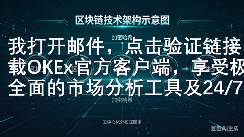 我打开邮件，点击验证链接，完成了注册的第一步用户可轻松下载OKEx官方客户端，享受极速交易体验、多样化的交易对、全面的市场分析工具及24/7专业客服支持。
