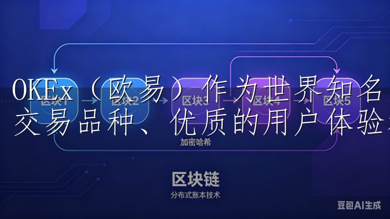 OKEx（欧易）作为世界知名的数字货币交易所，以其丰富的交易品种、优质的用户体验和强大的技术支持而受到广泛欢迎。