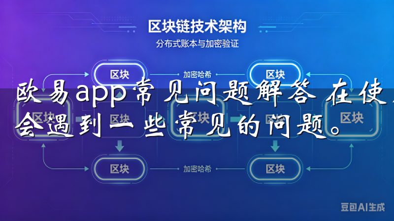 欧易app常见问题解答 在使用欧易app的过程中，你可能会遇到一些常见的问题。