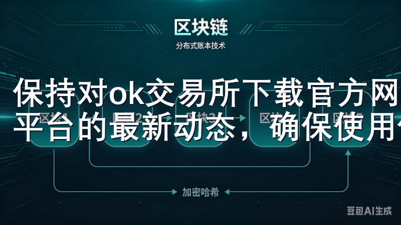 保持对ok交易所下载官方网址的持续关注，用户可以及时获取平台的最新动态，确保使用体验的不断提升。