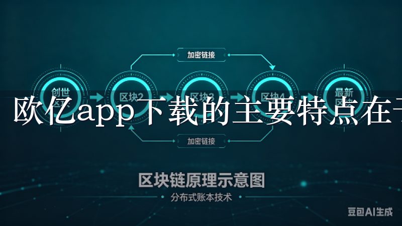 欧亿app下载的主要特点在于其免费下载的便利性。