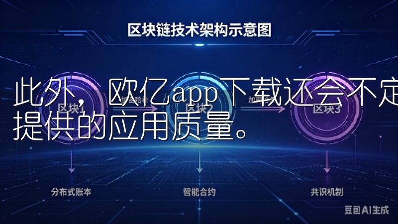 此外，欧亿app下载还会不定期进行内容审核，确保平台上所提供的应用质量。