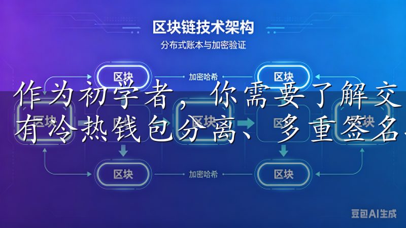 作为初学者，你需要了解交易所的安全措施是否完善，比如是否有冷热钱包分离、多重签名技术、SSL加密等。
