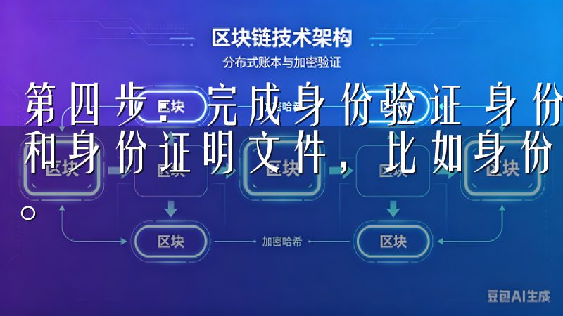 第四步:完成身份验证 身份验证通常需要你提供一些个人信息和身份证明文件,比如身份证、护照或驾驶执照的扫描件或照片。