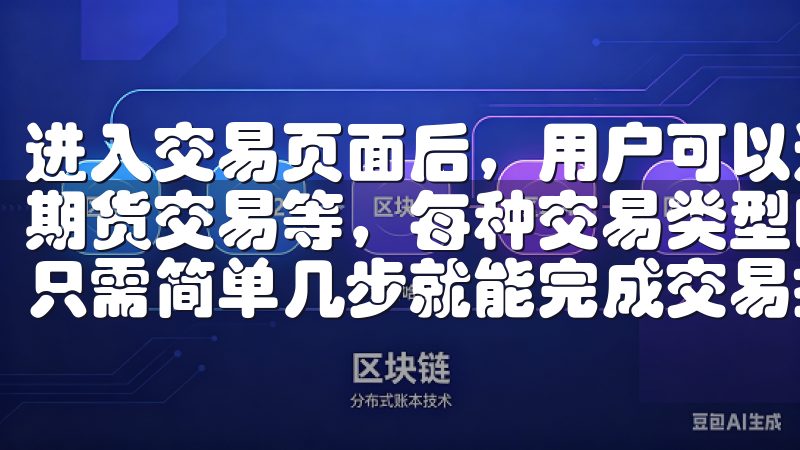 进入交易页面后，用户可以选择不同的交易类型，如现货交易、期货交易等，每种交易类型的操作界面都设计得清晰易懂，用户只需简单几步就能完成交易操作。