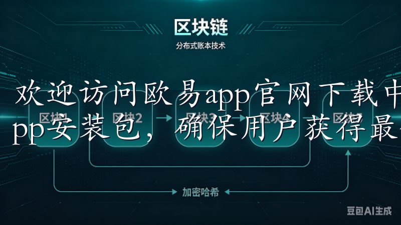 欢迎访问欧易app官网下载中心，我们提供最新版本的欧易app安装包，确保用户获得最佳体验。
