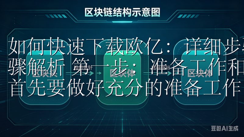如何快速下载欧亿：详细步骤解析 如何快速下载欧亿：详细步骤解析 第一步：准备工作和资源选择 在开始下载欧亿之前，首先要做好充分的准备工作。