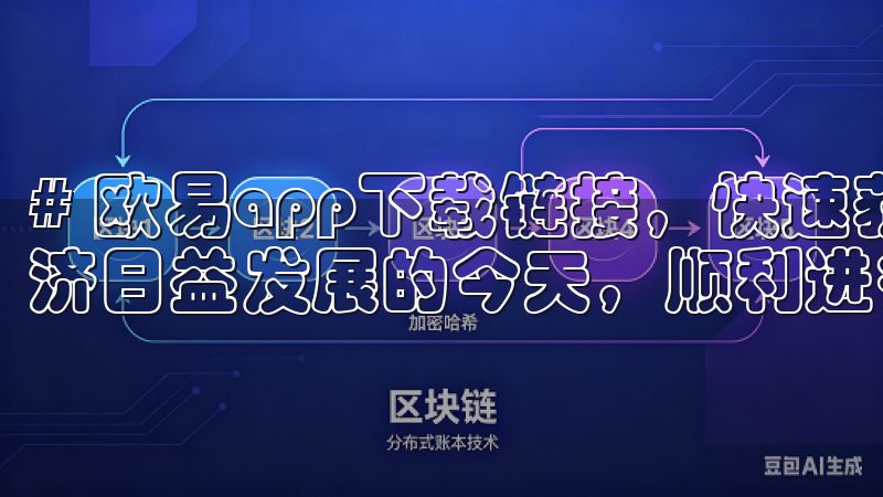 # 欧易app下载链接，快速获取最新版本与教程 在数字经济日益发展的今天，顺利进行数字资产交易变得越来越重要。