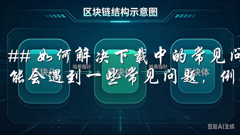 ## 如何解决下载中的常见问题 在下载和安装过程中，您可能会遇到一些常见问题，例如下载失败、无法安装等。