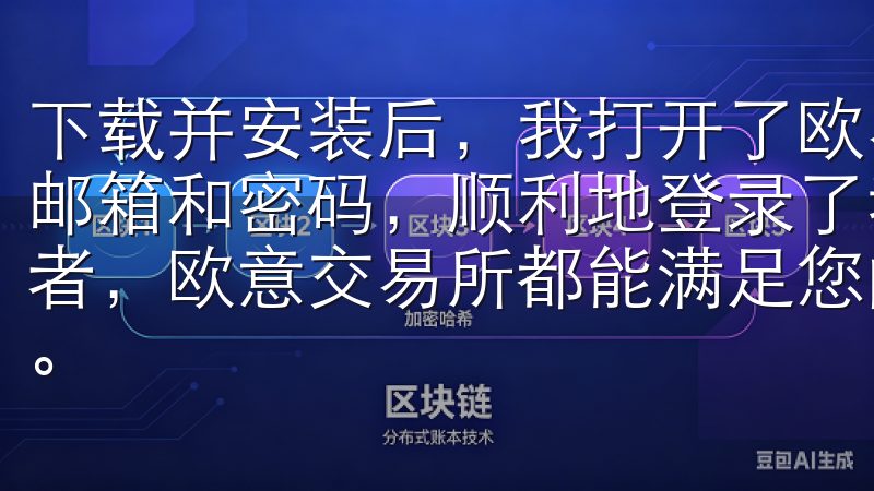 下载并安装后，我打开了欧易App，输入了我在网站上注册的邮箱和密码，顺利地登录了我的账户无论您是新手还是资深投资者，欧意交易所都能满足您的交易需求，助您轻松实现投资目标。