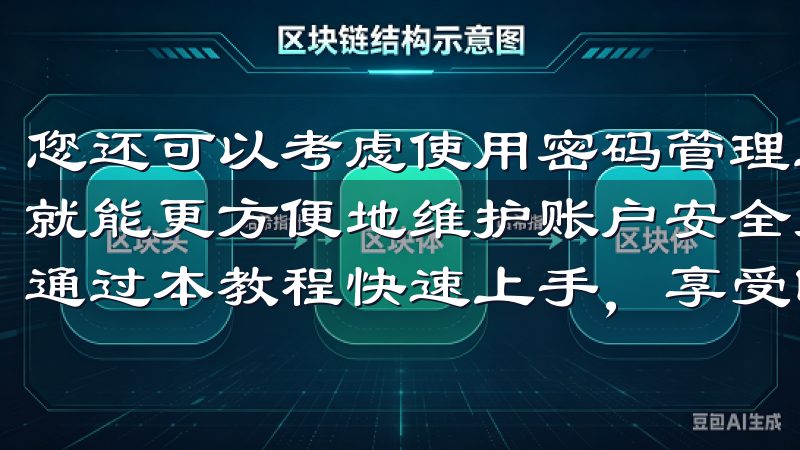 您还可以考虑使用密码管理工具来生成和保存复杂的密码，这样就能更方便地维护账户安全无论是新手还是有经验的用户，都能通过本教程快速上手，享受欧意平台提供的优质服务与功能。