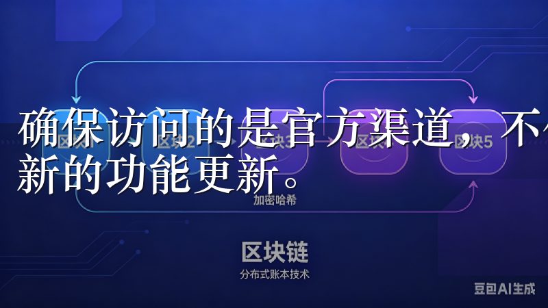确保访问的是官方渠道，不仅可以避免安全风险，还能享受到最新的功能更新。