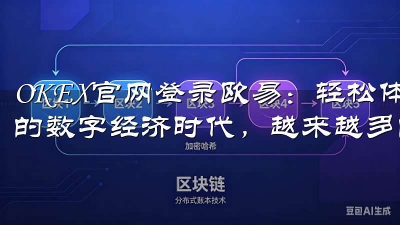 OKEX官网登录欧易：轻松体验全球领先的交易服务 在当今的数字经济时代，越来越多的人开始关注加密货币交易。