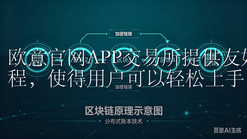 欧意官网APP交易所提供友好的用户界面，简洁直观的操作流程，使得用户可以轻松上手。