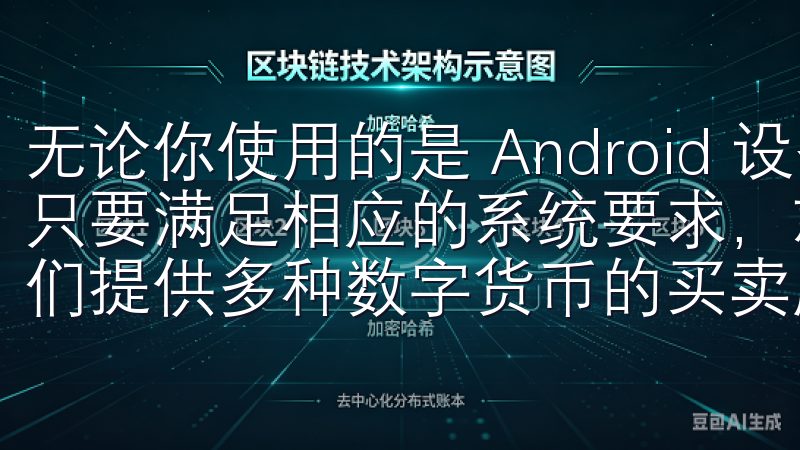 无论你使用的是 Android 设备还是 iPhone，只要满足相应的系统要求，就能够顺利下载和使用欧意APP我们提供多种数字货币的买卖服务，助您把握市场机遇。