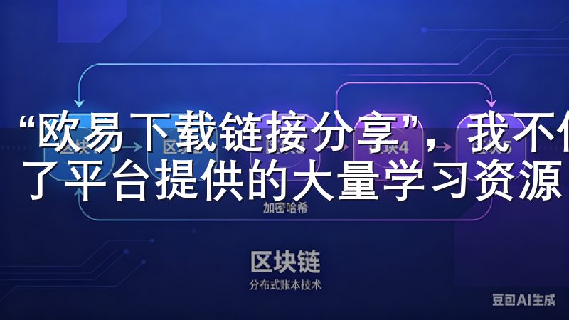 “欧易下载链接分享”，我不仅获得了一个交易账户，还接触到了平台提供的大量学习资源。