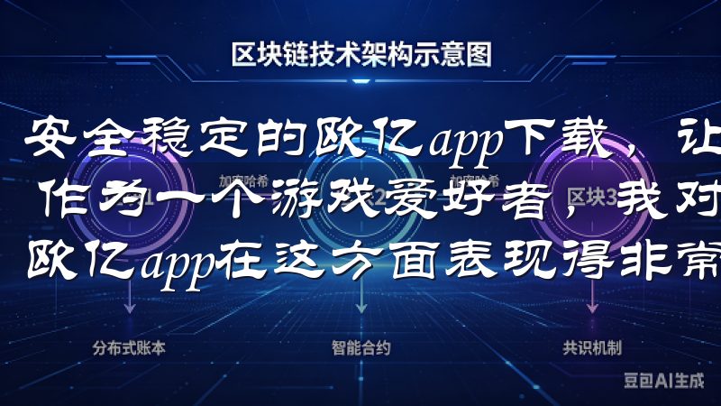 安全稳定的欧亿app下载，让你玩得更放心：流畅的游戏体验 作为一个游戏爱好者，我对游戏的流畅度有着极高的要求，而欧亿app在这方面表现得非常出色。
