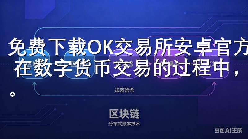 免费下载OK交易所安卓官方APP，享受安全可靠的交易环境 在数字货币交易的过程中，安全性始终是用户最为关注的问题。