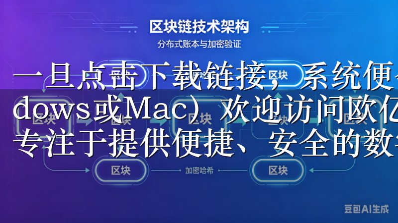 一旦点击下载链接，系统便会提示选择操作系统类型（如Windows或Mac）欢迎访问欧亿交易所app下载官方网站，专注于提供便捷、安全的数字资产交易服务。