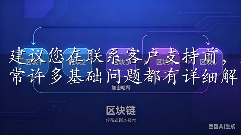 建议您在联系客户支持前，先查看常见问题解答（FAQ），通常许多基础问题都有详细解答。