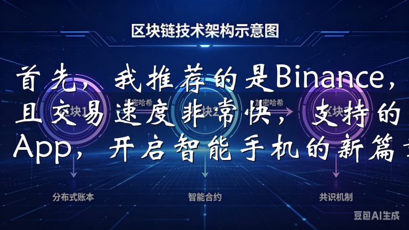 首先，我推荐的是Binance，这款软件不仅安全性高，而且交易速度非常快，支持的币种也非常多立即访问欧意官网下载App，开启智能手机的新篇章。
