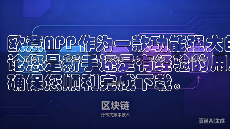 欧意APP作为一款功能强大的应用，受到了广泛用户的喜爱无论您是新手还是有经验的用户，我们的内容都将解答您的疑问，确保您顺利完成下载。