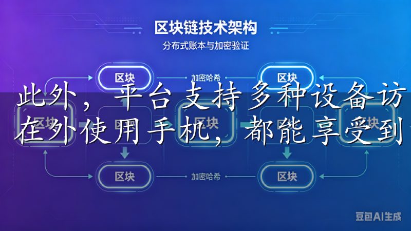 此外，平台支持多种设备访问，无论您是在家中使用电脑，还是在外使用手机，都能享受到流畅的体验。