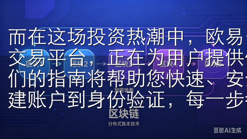 而在这场投资热潮中，欧易安卓客户端作为一款强大的数字货币交易平台，正在为用户提供便捷的交易体验和丰富的投资机会我们的指南将帮助您快速、安全地完成OK交易所注册流程，从创建账户到身份验证，每一步都清晰易懂。