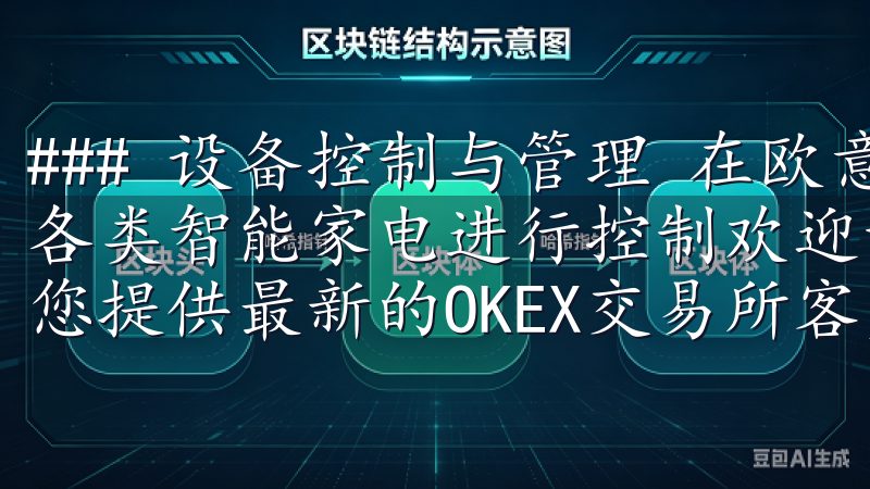 ### 设备控制与管理 在欧意APP中，用户可以便捷地对各类智能家电进行控制欢迎访问OKEX官方下载网站，这里为您提供最新的OKEX交易所客户端下载服务。