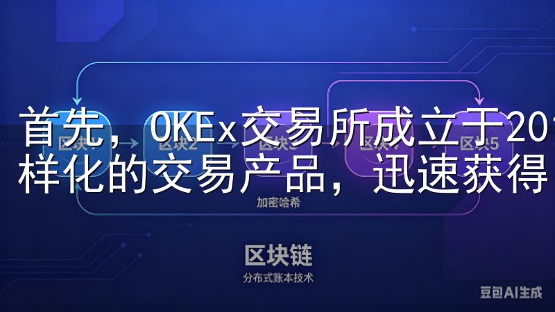 首先，OKEx交易所成立于2017年，凭借其高流动性和多样化的交易产品，迅速获得了用户的青睐。