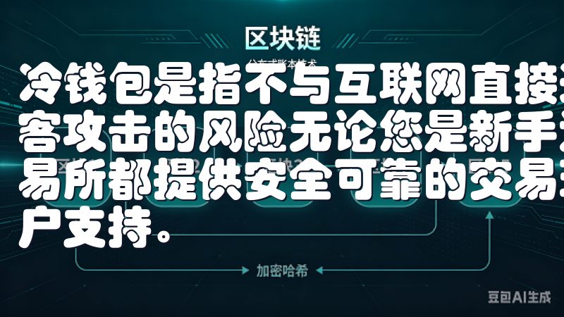 冷钱包是指不与互联网直接连接的离线存储方式，极大降低了黑客攻击的风险无论您是新手还是经验丰富的投资者，Ouyi交易所都提供安全可靠的交易环境、丰富的投资选项以及专业的客户支持。
