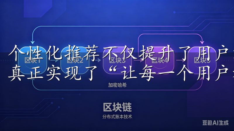 个性化推荐不仅提升了用户满意度，也延长了用户的停留时间，真正实现了“让每一个用户都能找到他们需要的”。