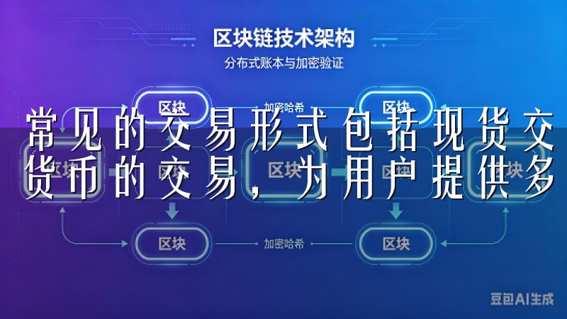 常见的交易形式包括现货交易、合约交易等，平台支持多种数字货币的交易，为用户提供多元化的投资选择。