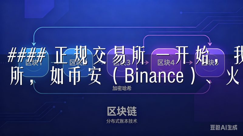 #### 正规交易所 一开始，我选择了几个信誉良好的交易所，如币安（Binance）、火币（Huobi）等。