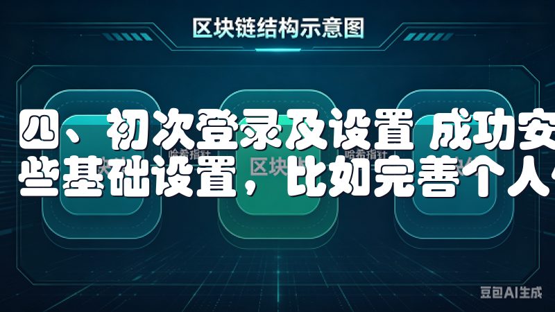 四、初次登录及设置 成功安装后，首次登录时，你需要进行一些基础设置，比如完善个人信息、设置密码等。