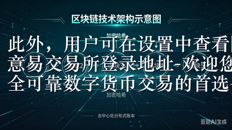 此外，用户可在设置中查看隐私政策，确保个人资料的安全性欧意易交易所登录地址-欢迎您登录欧意易交易所，这是您进行安全可靠数字货币交易的首选平台。