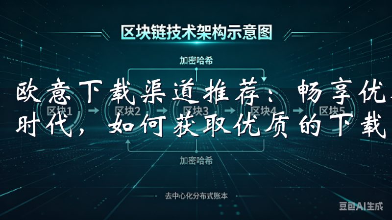欧意下载渠道推荐：畅享优质资源下载体验 在这个信息爆炸的时代，如何获取优质的下载资源已成为许多人关注的焦点。