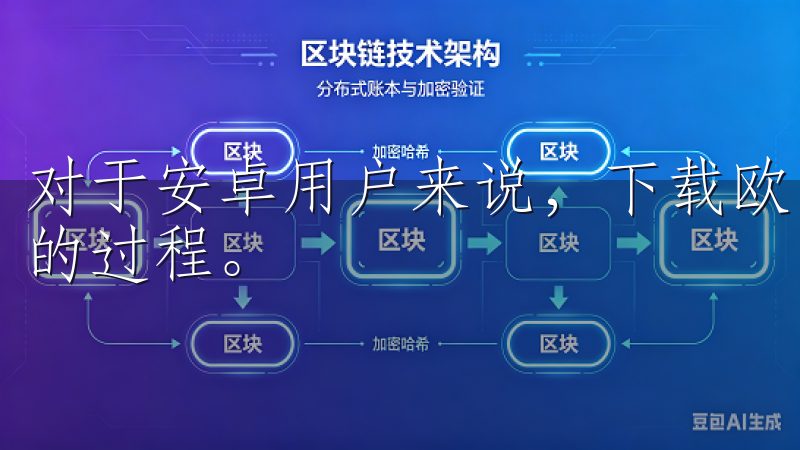 对于安卓用户来说，下载欧 易交易所的官方App是一个简单的过程。