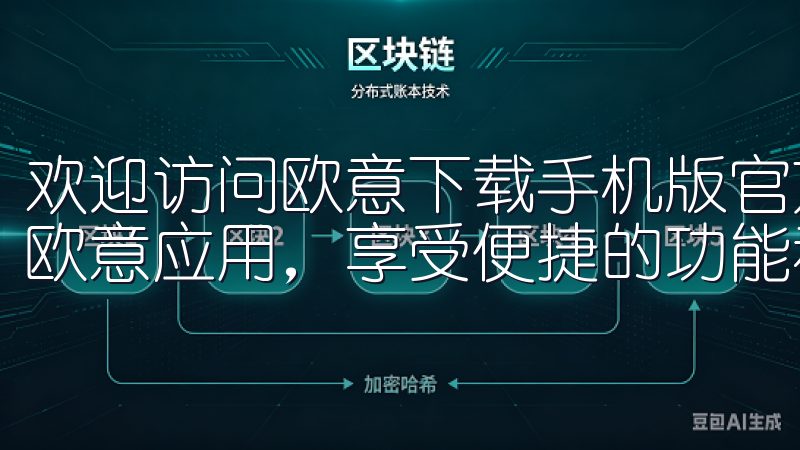 欢迎访问欧意下载手机版官方网站，您可以轻松下载最新版本的欧意应用，享受便捷的功能和优质的用户体验。