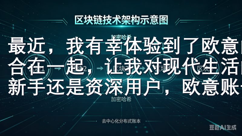 最近，我有幸体验到了欧意的产品，它们将科技与舒适完美地结合在一起，让我对现代生活的便捷与享受有了全新的认识无论是新手还是资深用户，欧意账号为您提供安全、便捷的使用体验。