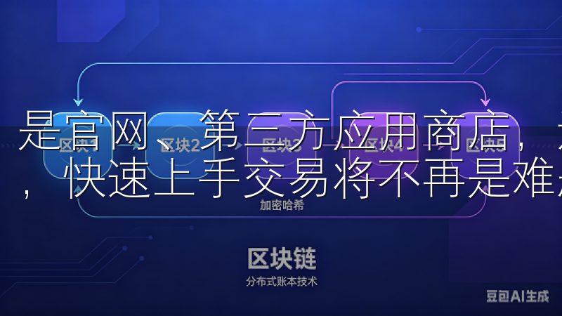 是官网、第三方应用商店，还是社区推荐，只要选择合适的渠道，快速上手交易将不再是难题。