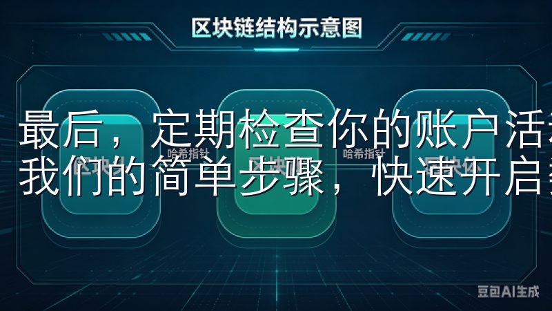 最后，定期检查你的账户活动，确保没有异常的登录或交易按照我们的简单步骤，快速开启数字资产交易之旅。