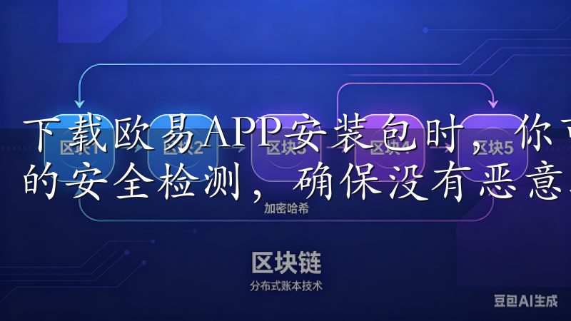 下载欧易APP安装包时，你可以放心，所有安装包均经过严格的安全检测，确保没有恶意软件或病毒。
