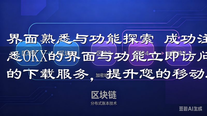 界面熟悉与功能探索 成功注册后，投资新手需要花一些时间熟悉OKX的界面与功能立即访问欧意APP官方下载，享受便捷的下载服务，提升您的移动应用体验。