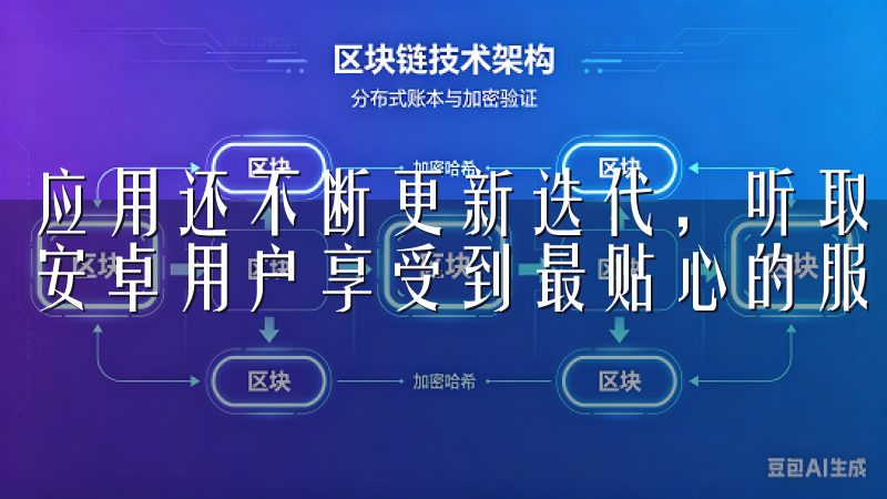 应用还不断更新迭代，听取用户反馈，进一步提升体验，让每位安卓用户享受到最贴心的服务。