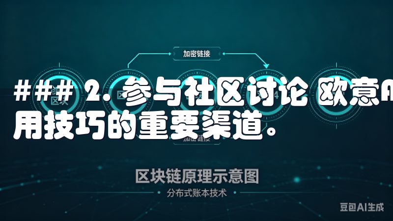 ### 2. 参与社区讨论 欧意APP的用户社区是获取使用技巧的重要渠道。