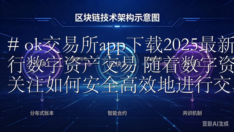 # ok交易所app下载2025最新版：如何安全高效地进行数字资产交易 随着数字资产交易的普及，越来越多的人开始关注如何安全高效地进行交易。