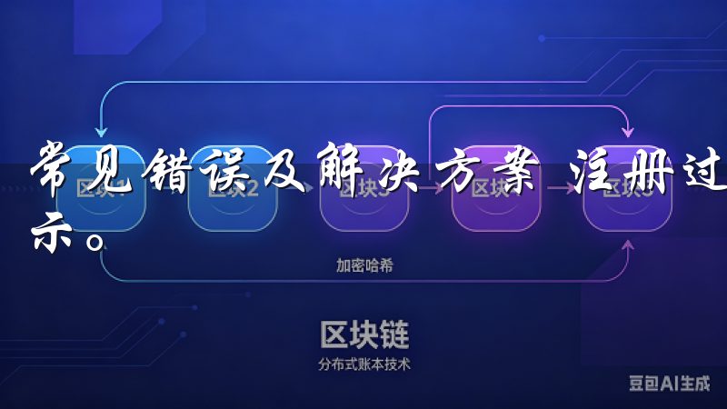 常见错误及解决方案 注册过程中，用户可能会遇到各种错误提示。