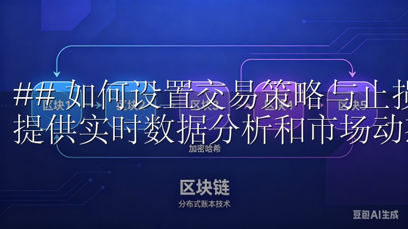## 如何设置交易策略与止损止盈我们的专业团队致力于为您提供实时数据分析和市场动态，让您轻松掌握投资机会。